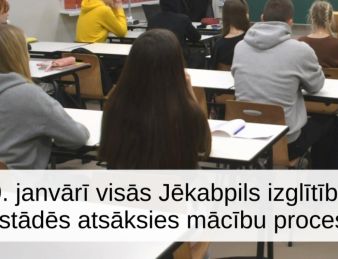 No 19.janvāra atsāks mācības Jēkabpils pilsētas izglītības iestādēs un Ābeļu pamatskolā
