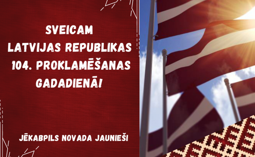 Sveicam Latvijas Republikas proklamēšanas 104.gadadienā!