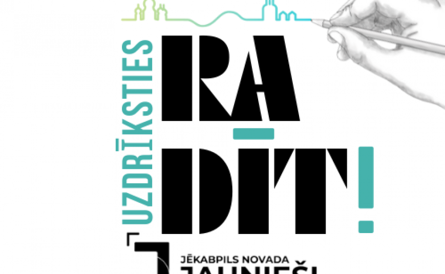 Jēkabpils novada pašvaldība uzsāk projekta “Uzdrīksties radīt!” īstenošanu